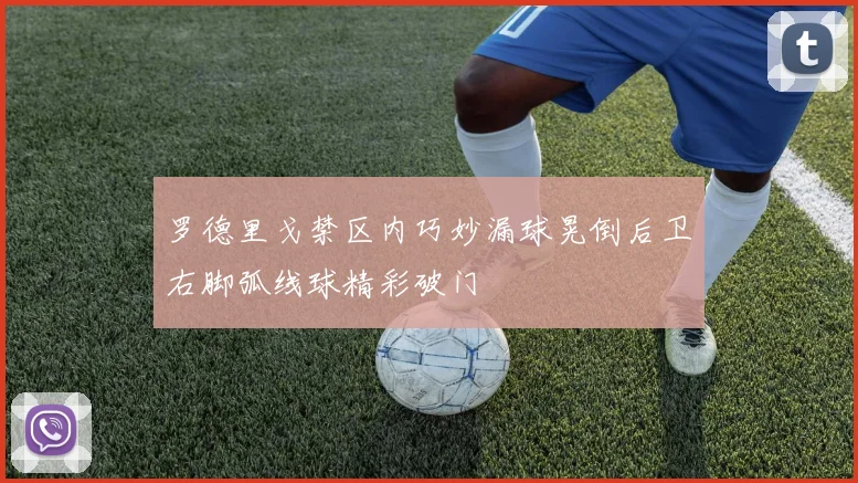 罗德里戈禁区内巧妙漏球晃倒后卫右脚弧线球精彩破门